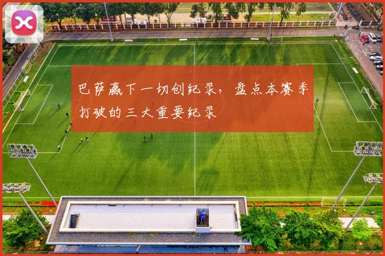 巴萨赢下一切创纪录，盘点本赛季打破的三大重要纪录