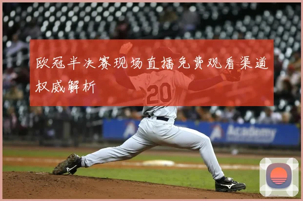 欧冠半决赛现场直播免费观看渠道权威解析