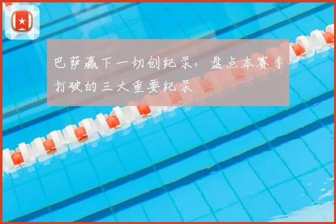 巴萨赢下一切创纪录，盘点本赛季打破的三大重要纪录